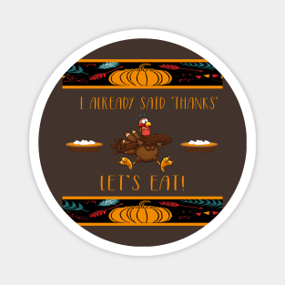 I Gave Thanks Already! Let's Eat! Ugly Thanksgiving Turkey Magnet